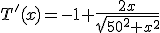 T'(x)=-1+\frac{2x}{\sqrt{50^2+x^2}}